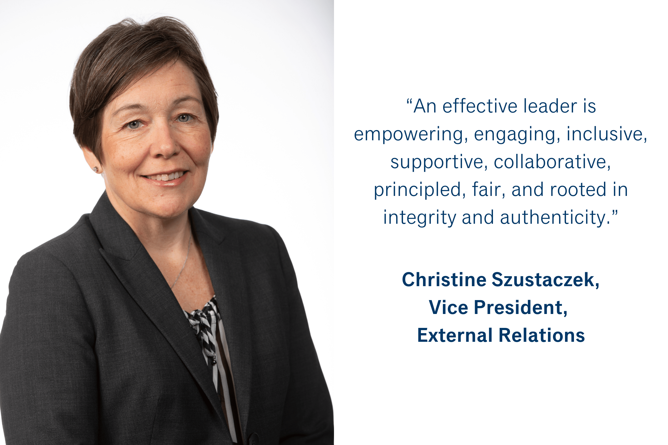 “An effective leader is empowering, engaging, inclusive, supportive, collaborative, principled, fair, and rooted in integrity and authenticity.” - Christine Szustaczek